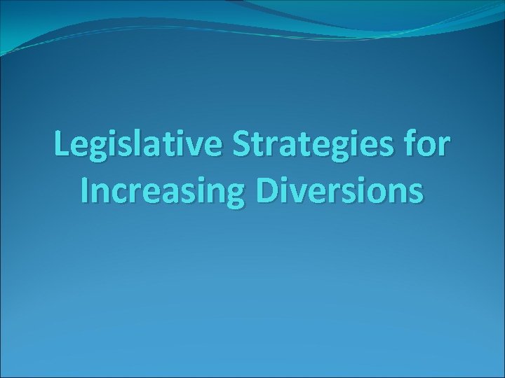 Legislative Strategies for Increasing Diversions 