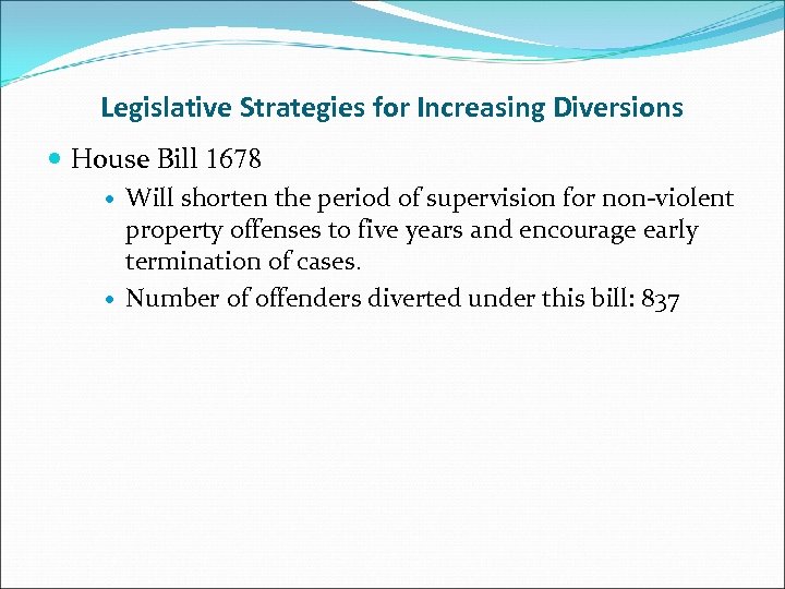 Legislative Strategies for Increasing Diversions House Bill 1678 Will shorten the period of supervision