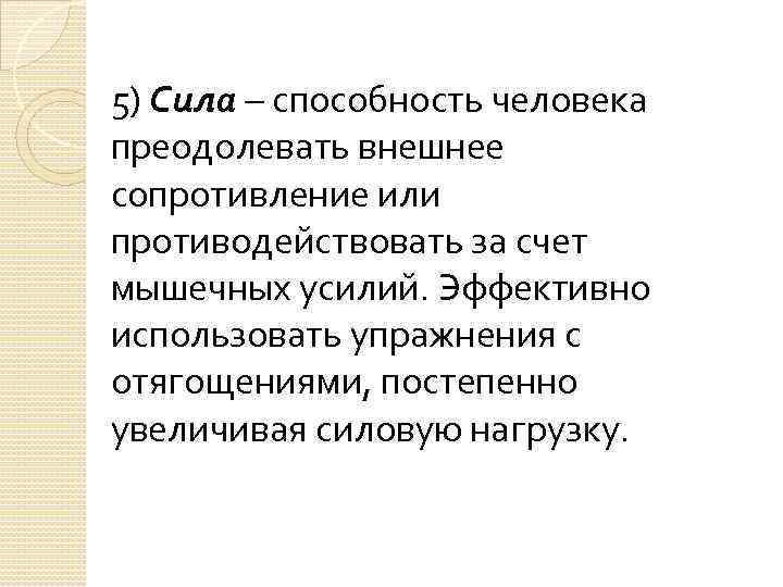 5) Сила – способность человека преодолевать внешнее сопротивление или противодействовать за счет мышечных усилий.