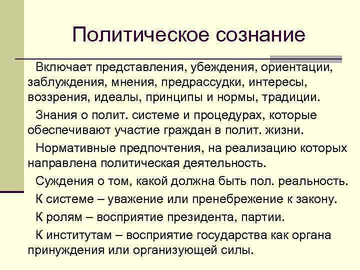 Политическое сознание Включает представления, убеждения, ориентации, заблуждения, мнения, предрассудки, интересы, воззрения, идеалы, принципы и