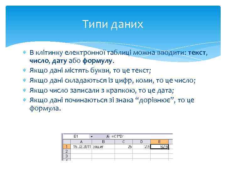 Типи даних В клітинку електронної таблиці можна вводити: текст, число, дату або формулу. Якщо