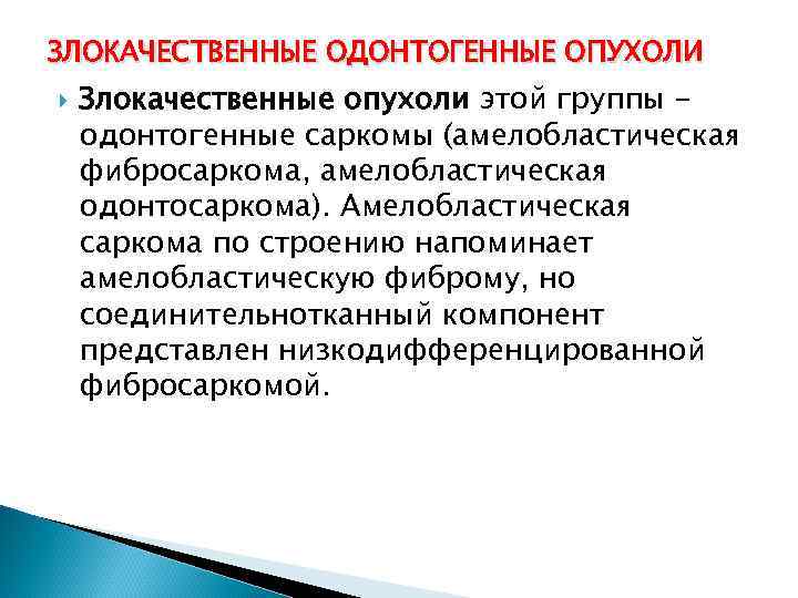 ЗЛОКАЧЕСТВЕННЫЕ ОДОНТОГЕННЫЕ ОПУХОЛИ Злокачественные опухоли этой группы одонтогенные саркомы (амелобластическая фибросаркома, амелобластическая одонтосаркома). Амелобластическая