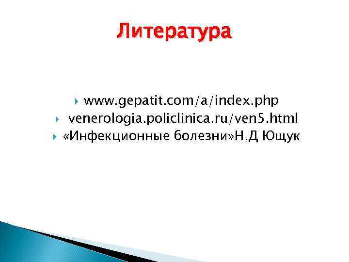 Литература www. gepatit. com/a/index. php venerologia. policlinica. ru/ven 5. html «Инфекционные болезни» Н. Д