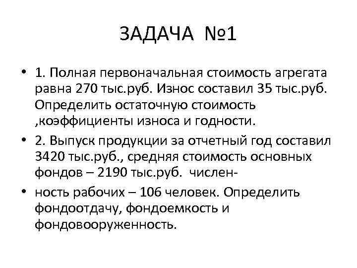 ЗАДАЧА № 1 • 1. Полная первоначальная стоимость агрегата равна 270 тыс. руб. Износ