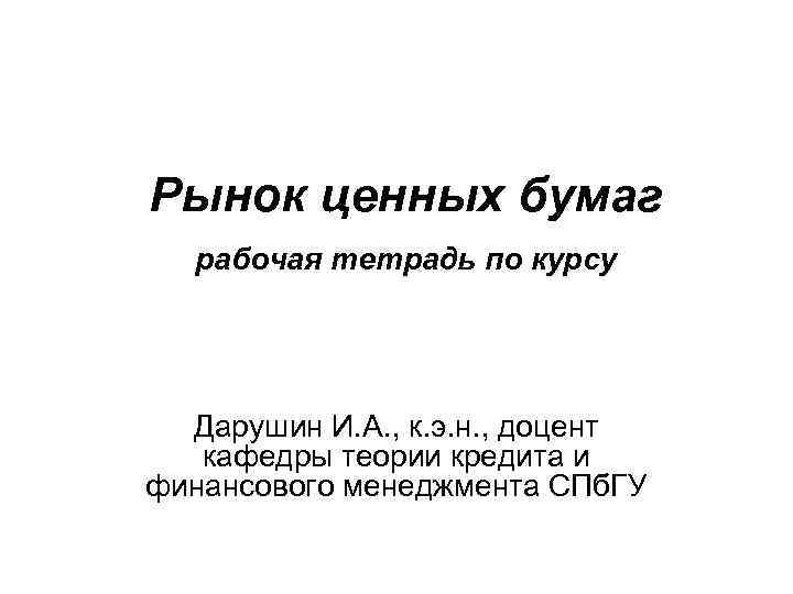 Рынок ценных бумаг рабочая тетрадь по курсу Дарушин И. А. , к. э. н.