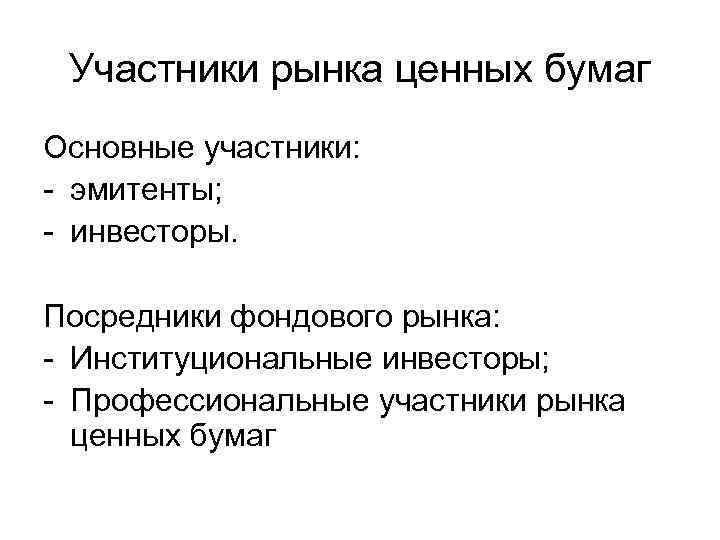 Участники рынка ценных бумаг Основные участники: - эмитенты; - инвесторы. Посредники фондового рынка: -