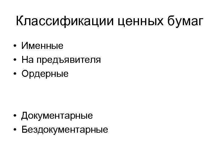 Классификации ценных бумаг • Именные • На предъявителя • Ордерные • Документарные • Бездокументарные
