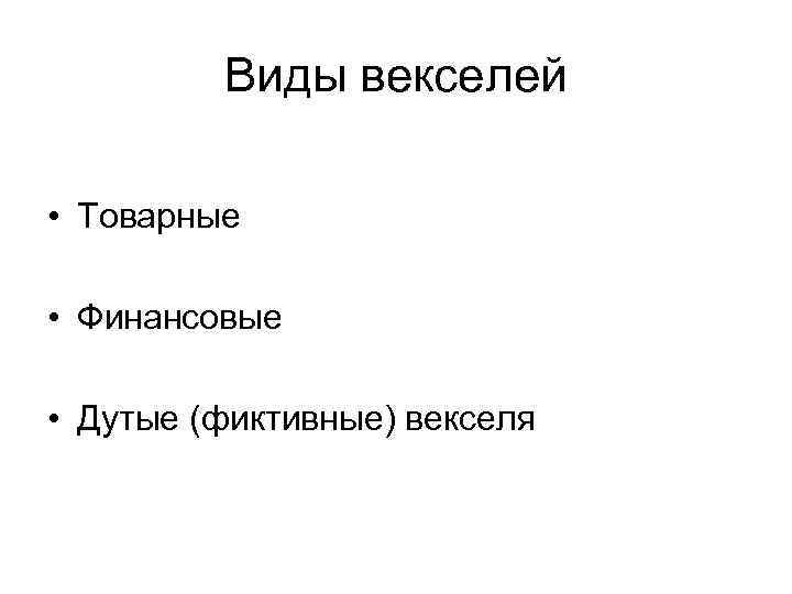 Виды векселей • Товарные • Финансовые • Дутые (фиктивные) векселя 