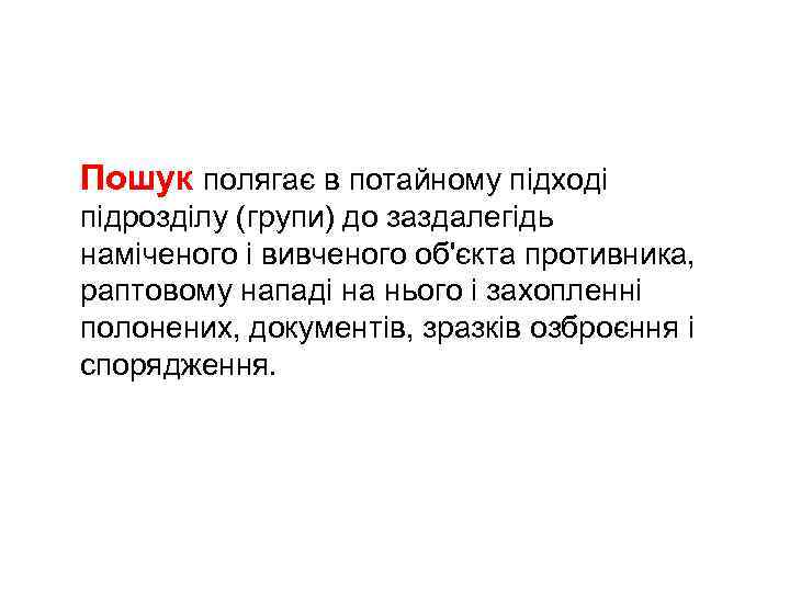 Пошук полягає в потайному підході підрозділу (групи) до заздалегідь наміченого і вивченого об'єкта противника,