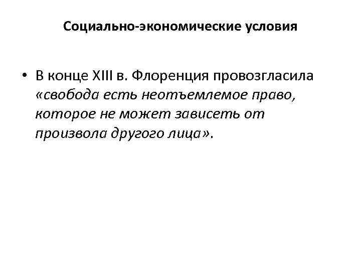 Социально-экономические условия • В конце XIII в. Флоренция провозгласила «свобода есть неотъемлемое право, которое