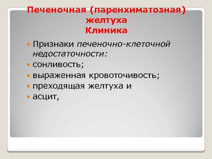 Печеночная (паренхиматозная) желтуха Клиника Признаки печеночно-клеточной недостаточности: сонливость; выраженная кровоточивость; преходящая желтуха и асцит,