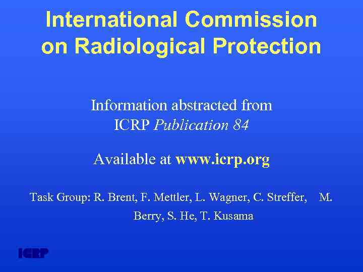 International Commission on Radiological Protection Information abstracted from ICRP Publication 84 Available at www.