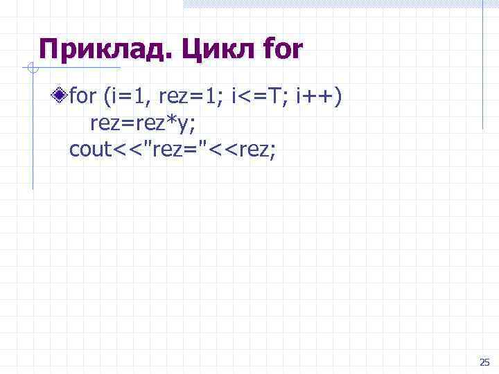 Приклад. Цикл for (i=1, rez=1; i<=Т; i++) rez=rez*y; cout<<