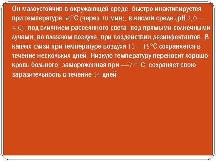 Он малоустойчив в окружающей среде: быстро инактивируется при температуре 56°С (через 30 мин),