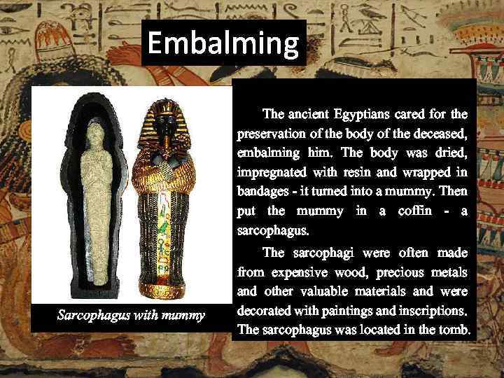 Embalming The ancient Egyptians cared for the preservation of the body of the deceased,