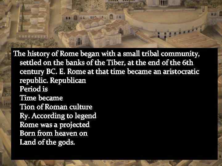 The history of Rome began with a small tribal community, settled on the banks