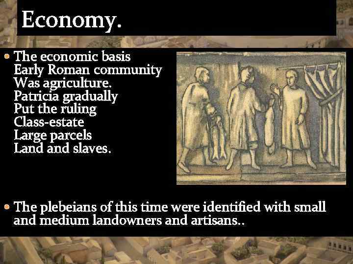 Economy. The economic basis Early Roman community Was agriculture. Patricia gradually Put the ruling