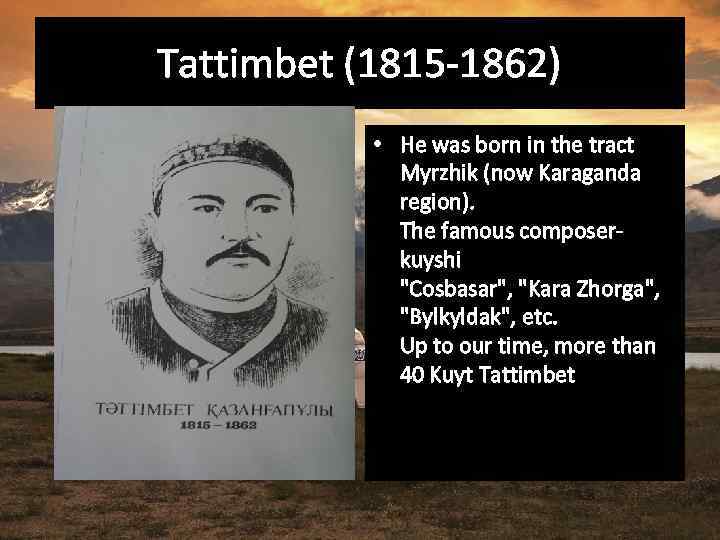 Tattimbet (1815 -1862) • He was born in the tract Myrzhik (now Karaganda region).