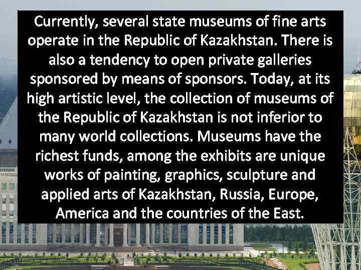 Currently, several state museums of fine arts operate in the Republic of Kazakhstan. There
