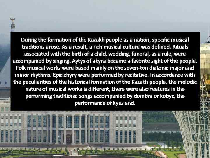 During the formation of the Kazakh people as a nation, specific musical traditions arose.