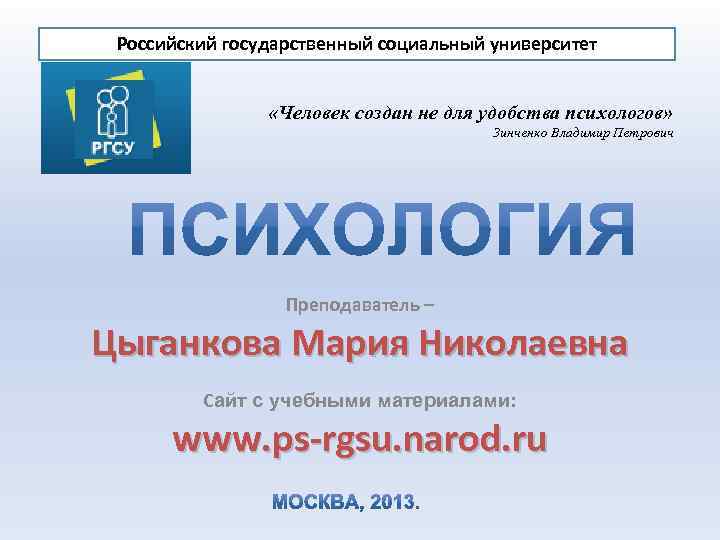 Российский государственный социальный университет «Человек создан не для удобства психологов» Зинченко Владимир Петрович Преподаватель