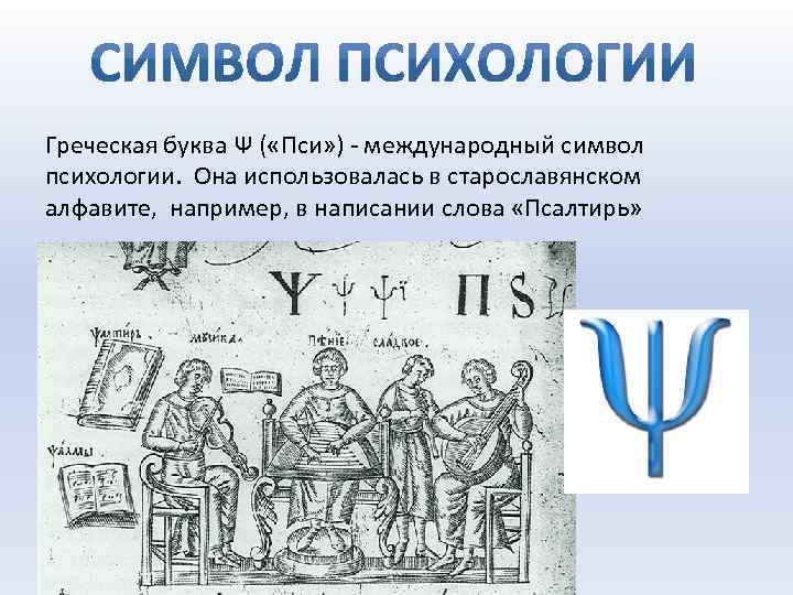 Греческая буква Ψ ( «Пси» ) международный символ психологии. Она использовалась в старославянском алфавите,