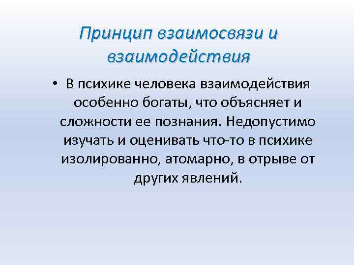 Принцип взаимосвязи и взаимодействия • В психике человека взаимодействия особенно богаты, что объясняет и