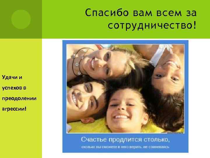 Спасибо вам всем за сотрудничество! Удачи и успехов в преодолении агрессии! 