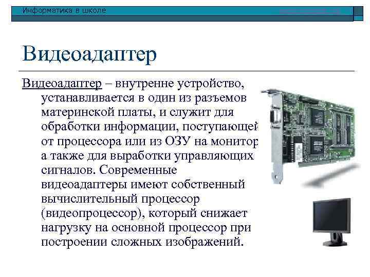 Информатика в школе Видеоадаптер – внутренне устройство, устанавливается в один из разъемов материнской платы,