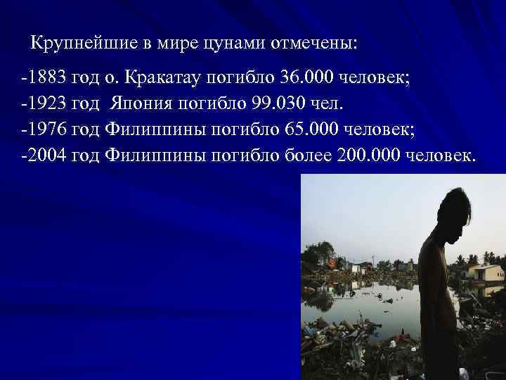 Крупнейшие в мире цунами отмечены: -1883 год о. Кракатау погибло 36. 000 человек; -1923