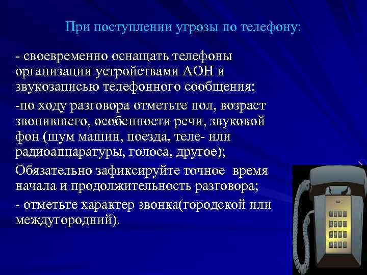 При поступлении угрозы по телефону: - своевременно оснащать телефоны организации устройствами АОН и звукозаписью