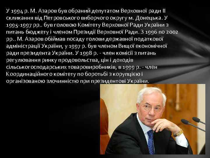 У 1994 р. М. Азаров був обраний депутатом Верховної ради II скликання від Петровського