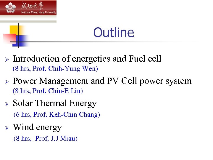 Outline Ø Introduction of energetics and Fuel cell (8 hrs, Prof. Chih-Yung Wen) Ø