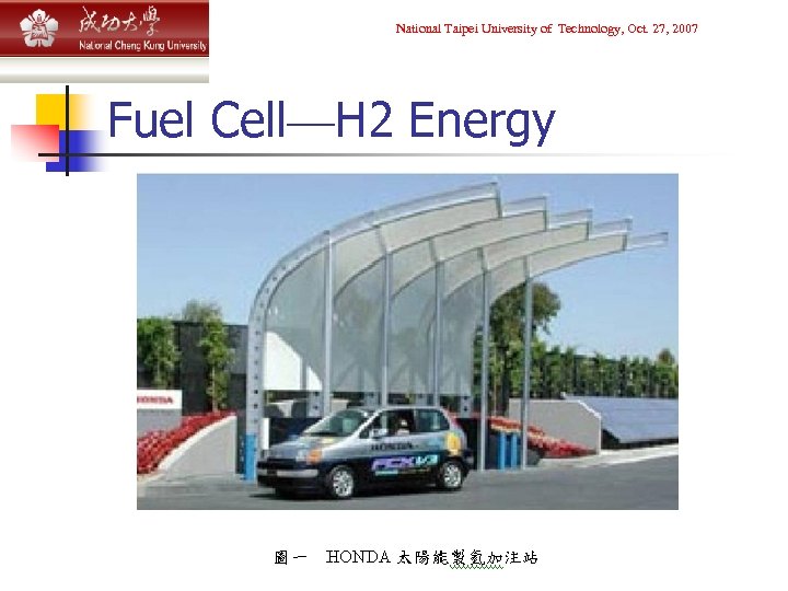 National Taipei University of Technology, Oct. 27, 2007 Fuel Cell—H 2 Energy 