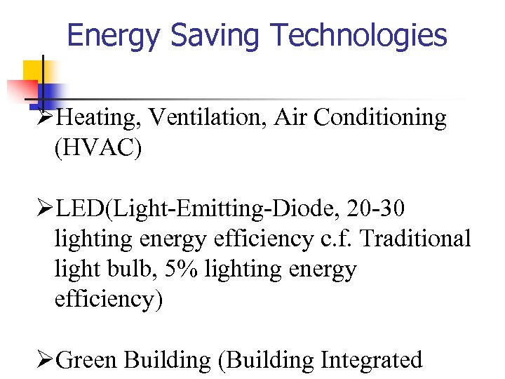  Energy Saving Technologies ØHeating, Ventilation, Air Conditioning (HVAC) ØLED(Light-Emitting-Diode, 20 -30 lighting energy