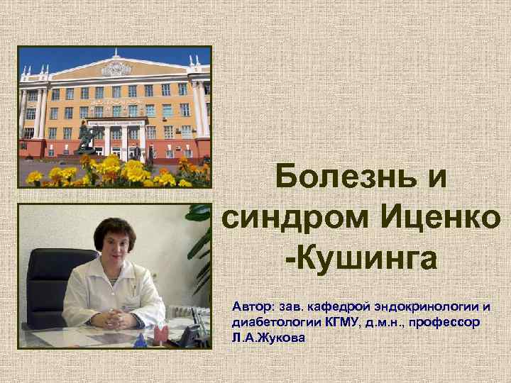 Болезнь и синдром Иценко -Кушинга Автор: зав. кафедрой эндокринологии и диабетологии КГМУ, д. м.