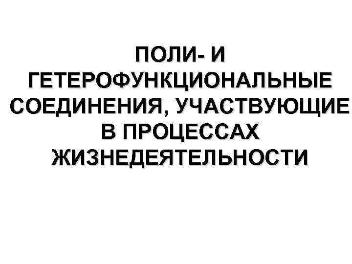 ПОЛИ- И ГЕТЕРОФУНКЦИОНАЛЬНЫЕ СОЕДИНЕНИЯ, УЧАСТВУЮЩИЕ В ПРОЦЕССАХ ЖИЗНЕДЕЯТЕЛЬНОСТИ 
