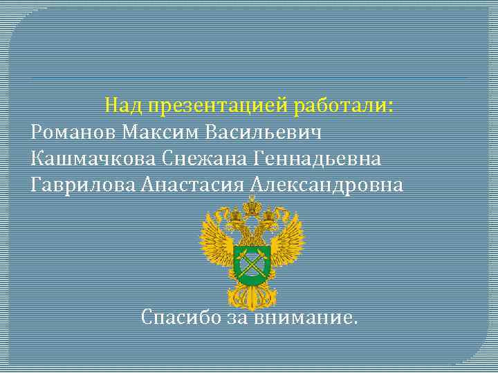 Над презентацией работали: Романов Максим Васильевич Кашмачкова Снежана Геннадьевна Гаврилова Анастасия Александровна Спасибо за