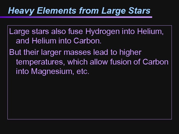 Heavy Elements from Large Stars Large stars also fuse Hydrogen into Helium, and Helium