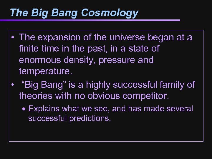 The Big Bang Cosmology • The expansion of the universe began at a finite