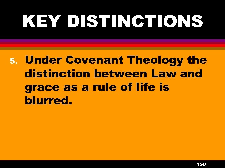 KEY DISTINCTIONS 5. Under Covenant Theology the distinction between Law and grace as a