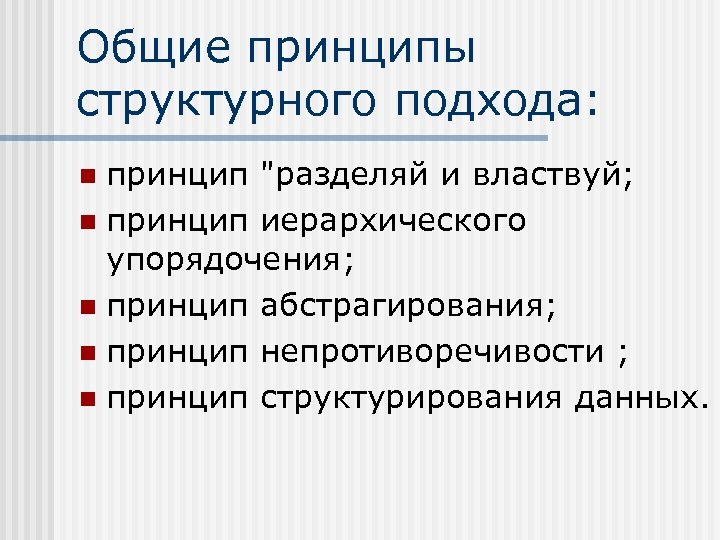 Общие принципы структурного подхода: принцип "разделяй и властвуй; n принцип иерархического упорядочения; n принцип