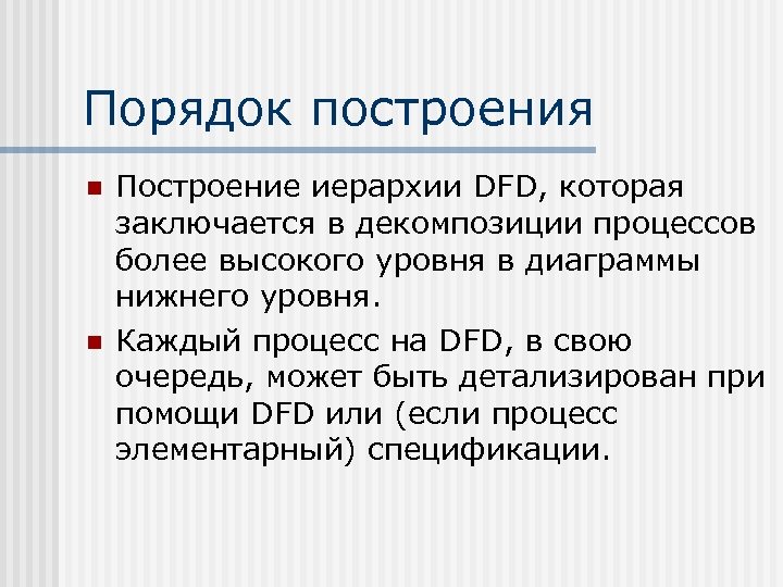 Порядок построения n n Построение иерархии DFD, которая заключается в декомпозиции процессов более высокого