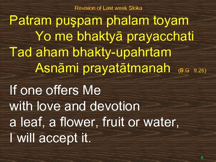 Revision of Last week Sloka Patram puşpam phalam toyam Yo me bhaktyā prayacchati Tad