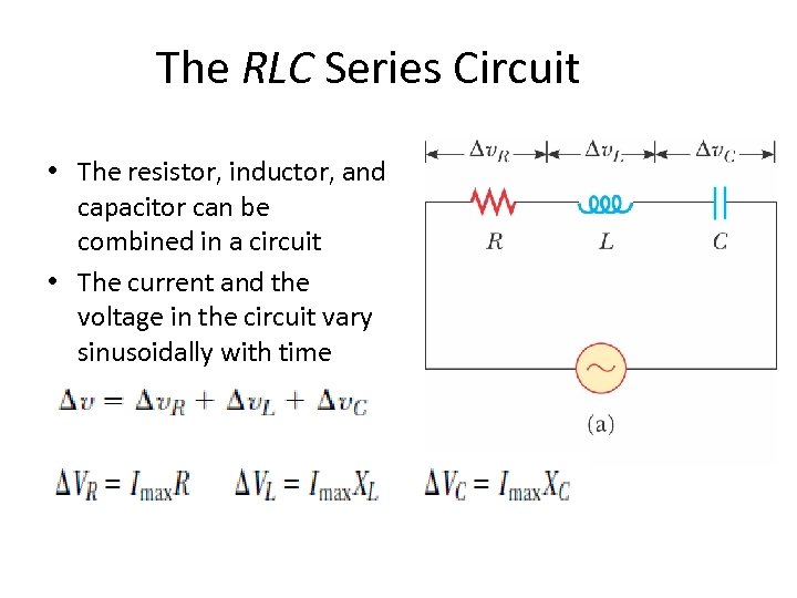 The RLC Series Circuit • The resistor, inductor, and capacitor can be combined in