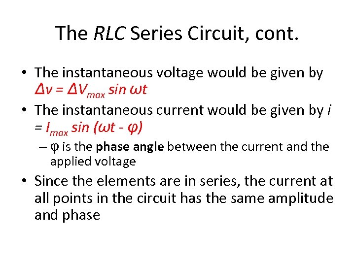 The RLC Series Circuit, cont. • The instantaneous voltage would be given by Δv