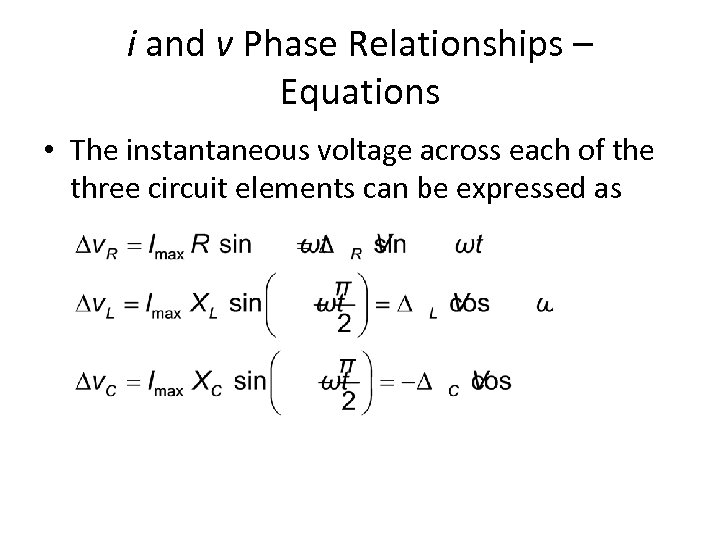 i and v Phase Relationships – Equations • The instantaneous voltage across each of