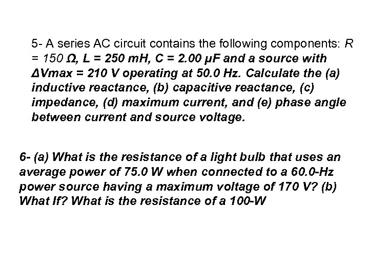 5 - A series AC circuit contains the following components: R = 150 Ω,