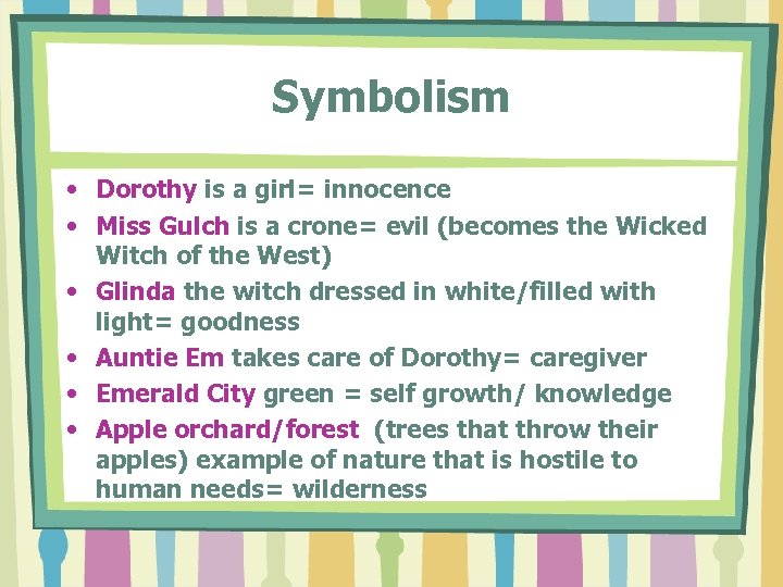 Symbolism • Dorothy is a girl= innocence • Miss Gulch is a crone= evil