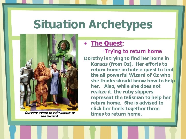 Situation Archetypes • The Quest: -Trying to return home Dorothy trying to gain access